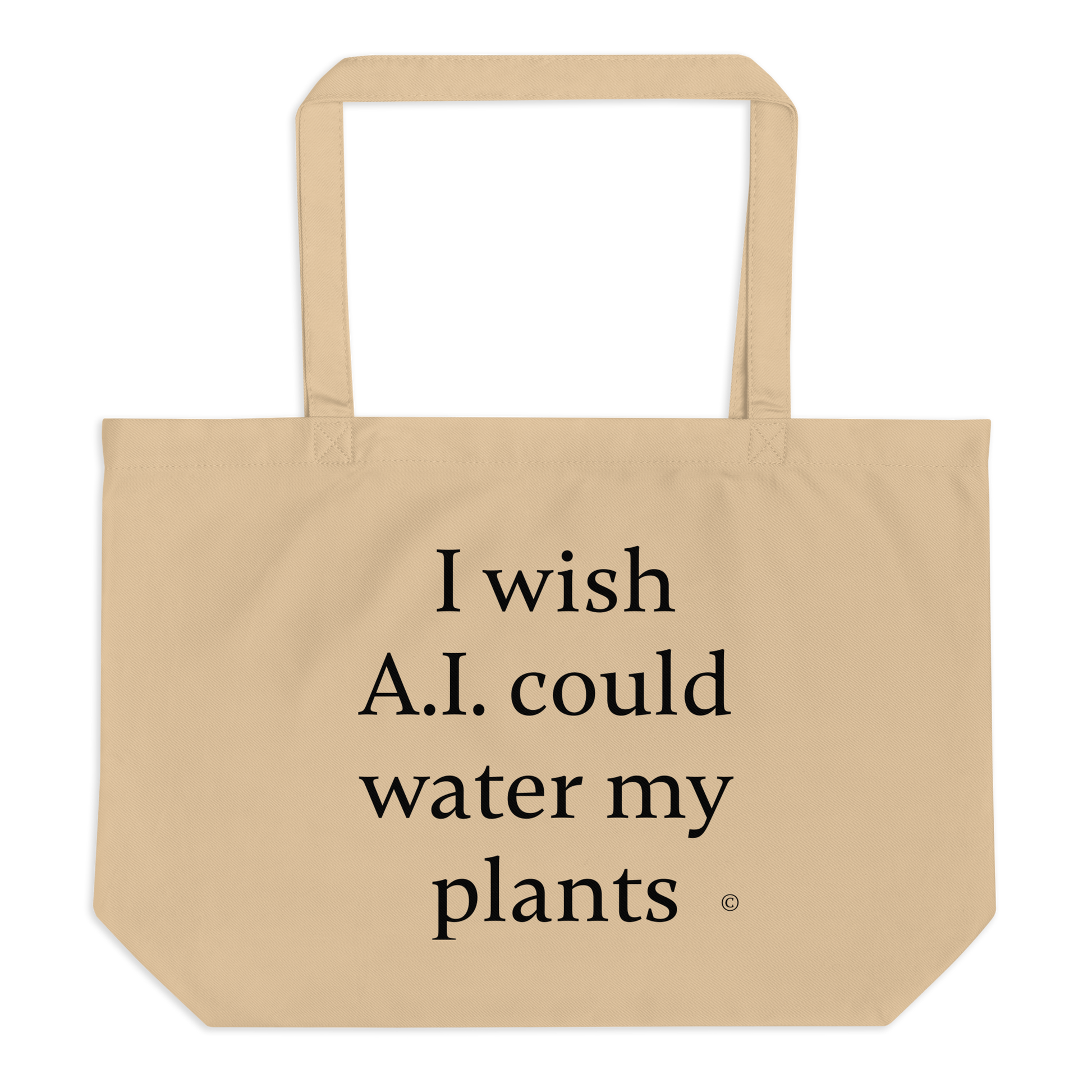 Large beige organic cotton tote bag. With text 'I wish A.I. could water my plants.' 